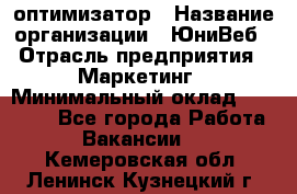 SEO-оптимизатор › Название организации ­ ЮниВеб › Отрасль предприятия ­ Маркетинг › Минимальный оклад ­ 20 000 - Все города Работа » Вакансии   . Кемеровская обл.,Ленинск-Кузнецкий г.